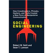 Social Engineering How Crowdmasters, Phreaks, Hackers, and Trolls Created a New Form of Manipulativ e Communication