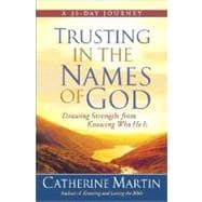 Trusting in the Names of God : Drawing Strength from Knowing Who He Is