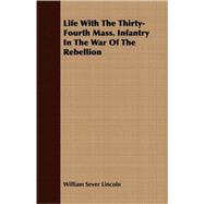 Life With The Thirty-Fourth Mass. Infantry In The War Of The Rebellion