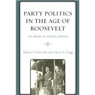 Party Politics in the Age of Roosevelt The Making of Modern America