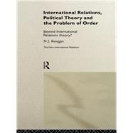 International Relations, Political Theory and the Problem of Order: Beyond International Relations Theory?