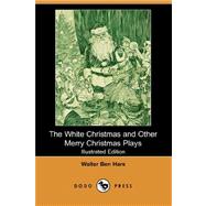 The White Christmas and Other Merry Christmas Plays (Illustrated Edition) (Dodo Press)