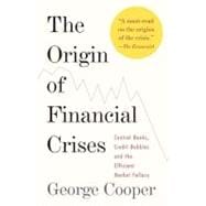 The Origin of Financial Crises Central Banks, Credit Bubbles, and the Efficient Market Fallacy