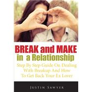 Break and Make in a Relationship: Step by Step Guide on Dealing With Breakup and How to Get Back Your Ex Lover