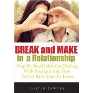 Break and Make in a Relationship: Step by Step Guide on Dealing With Breakup and How to Get Back Your Ex Lover