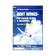 Bent Wings - F4U Corsair Action & Accidents: True Tales of Trial & Terror