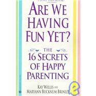 Are We Having Fun Yet? The 16 Secrets of Happy Parenting
