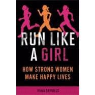 Run Like a Girl How Strong Women Make Happy Lives