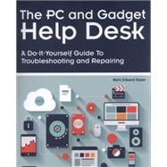 The PC and Gadget Help Desk A Do-It-Yourself Guide To Troubleshooting and Repairing