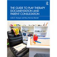 The Guide to Play Therapy Documentation and Parent Consultation