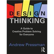 Design Thinking: A Guide to Creative Problem Solving for Everyone