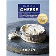 The Book of Cheese The Essential Guide to Discovering Cheeses You'll Love