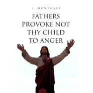 Fathers Provoke Not Thy Child to Anger