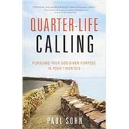 Quarter-Life Calling Pursuing Your God-Given Purpose in Your Twenties