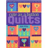 Cute As a Button Quilts; 12 Quick Quilts & Playful Projects to Decorate Your Home
