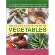 The Cook's Encyclopedia of Vegetables A Visual Guide To Vegetables And How To Use Them, With 100 Delicious Recipes For Soups, Salads And Main Courses
