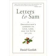 Letters to Sam A Grandfather's Lessons on Love, Loss, and the Gifts of Life
