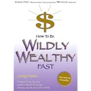 How to Be Wildly Wealthy Fast : A Powerful Step by Step Guide to Attract Prosperity and Abundance into Your Life Today!
