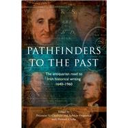 Pathfinders to the Past The Antiquarian Road to Irish Historical Writing, 1640-1960