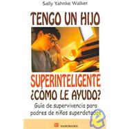 Tengo Un Hijo Superinteligente Como Le Ayudo / The Survival Guide for Parents of Gifted Kids: Guia De Supervivencia Para Padres De Ninos Superdotados / How to Understand, Live With and Stick Up for Your Gifted Child