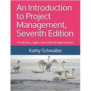An Introduction to Project Management, Seventh Edition: Predictive, Agile, and Hybrid Approaches