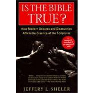 Is the Bible True? : How Modern Debates and Discoveries Affirm the Essence of the Scriptures