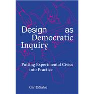 Design as Democratic Inquiry Putting Experimental Civics into Practice