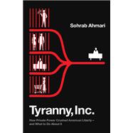 Tyranny, Inc. How Private Power Crushed American Liberty--and What to Do About It