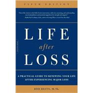 Life after Loss A Practical Guide to Renewing Your Life after Experiencing Major Loss