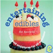 Entertaining Edibles 50 Fun Food Sculptures for All Occasions