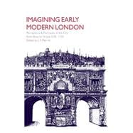 Imagining Early Modern London: Perceptions and Portrayals of the City from Stow to Strype, 1598â€“1720