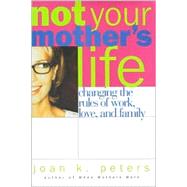 Not Your Mother's Life Changing The Rules Of Work, Love, And Family