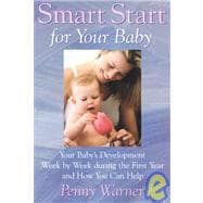 Smart Start for Your Baby : Your Baby's Development Week by Week During the First Year and How You Can Help