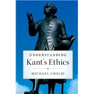 Understanding Kant's Ethics