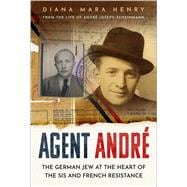 Agent André The German Jew at the Heart of the SIS and French Resistance