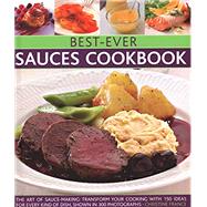 Best-Ever Sauces Cookbook The Art Of Sauce Making: Transform Your Cooking With 150 Ideas For Every Kind Of Dish, Shown In 300 Photographs