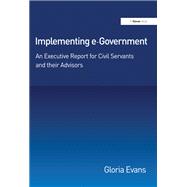 Implementing e-Government: An Executive Report for Civil Servants and their Advisors