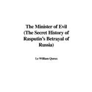 The Minister of Evil: The Secret History of Rasputin's Betrayal of Russia