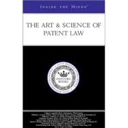 Inside the Minds : Leading Lawyers from Mcdermott, Will and Emery, Vinson and Elkins, Fulbright and Jaworski and More on the Current Shape and Future State of Patent Regulation: the Art and Science of Patent Law