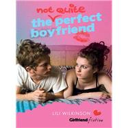 The (Not Quite) Perfect Boyfriend (Girlfriend Fiction 5)