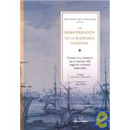 La Desintegracion de La Economia Colonial: Comercio y Moneda En El Interior del Espacio Colonial, 1800-1860