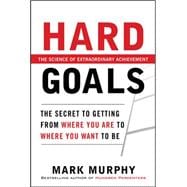 Hard Goals : The Secret to Getting from Where You Are to Where You Want to Be