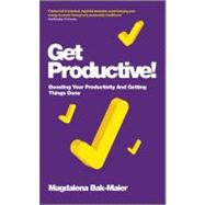 Get Productive! Boosting Your Productivity And Getting Things Done