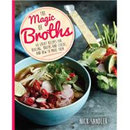 The Magic of Broths: 60 Great Recipes for Healing Broth and Stocks and How to Make Them