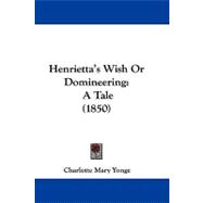 Henrietta's Wish or Domineering : A Tale (1850)