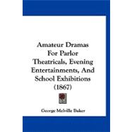 Amateur Dramas for Parlor Theatricals, Evening Entertainments, and School Exhibitions