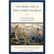 The Rebel Yell & the Yankee Hurrah The Civil War Journal of a Maine Volunteer