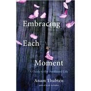 Embracing Each Moment A Guide to the Awakened Life