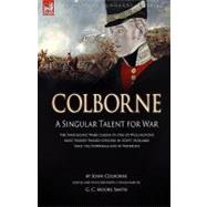 Colborne: A Singular Talent for War: the Napoleonic Wars Career of One of Wellington's Most Highly Valued Officers in Egypt, Holland, Italy, the Peninsula and a