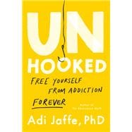 Unhooked Free Yourself from Addiction Forever